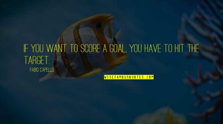 Pommel Lane Quotes By Fabio Capello: If you want to score a goal, you