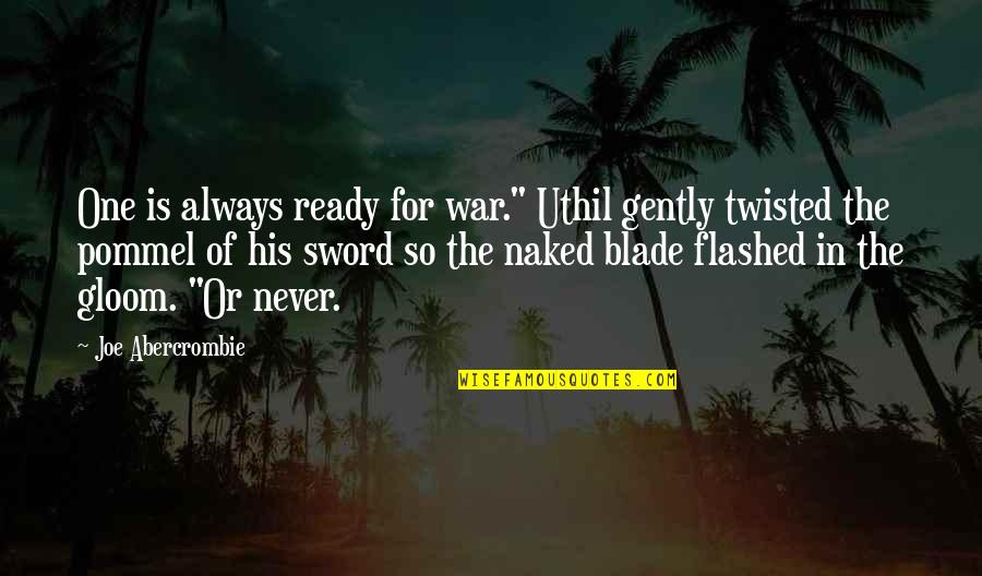 Pommel Sword Quotes By Joe Abercrombie: One is always ready for war." Uthil gently