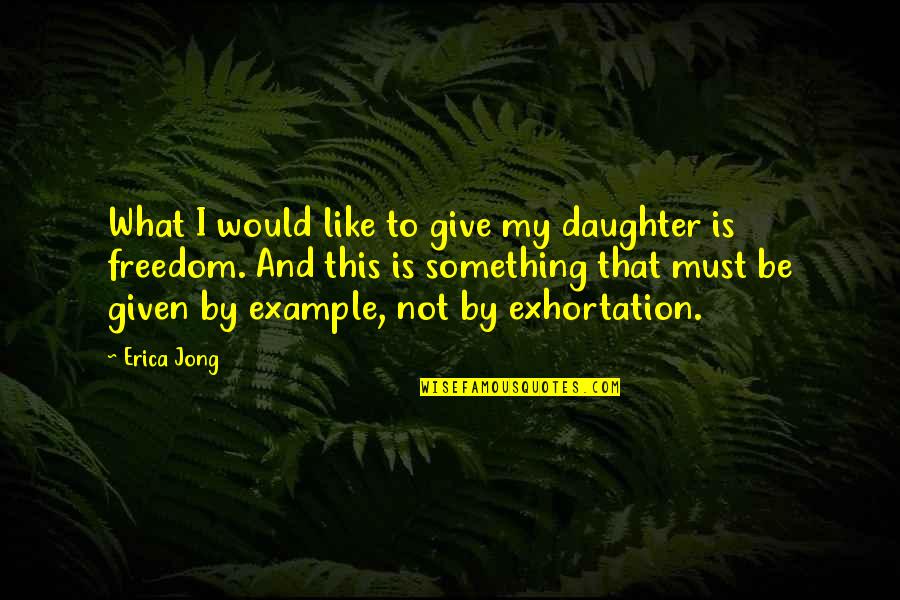 Pommie Quotes By Erica Jong: What I would like to give my daughter