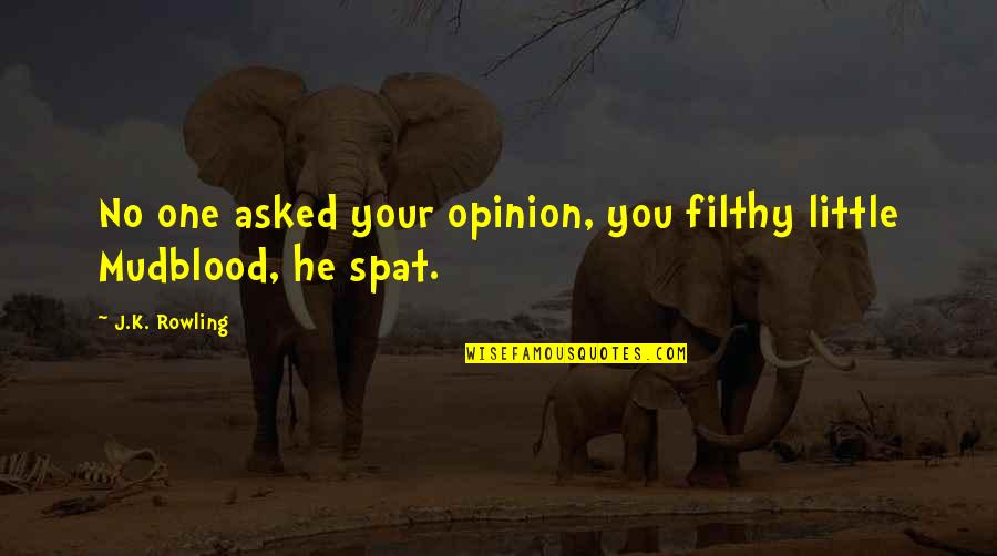 Pommie Quotes By J.K. Rowling: No one asked your opinion, you filthy little