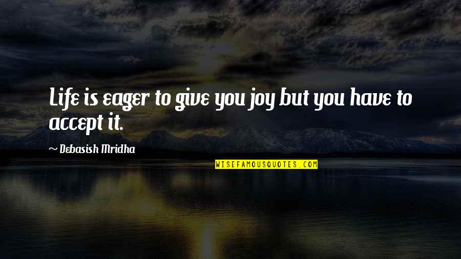Pommier Benoit Quotes By Debasish Mridha: Life is eager to give you joy but Pommier Benoit Quotes By Debasish Mridha: Life is eager to give you joy but