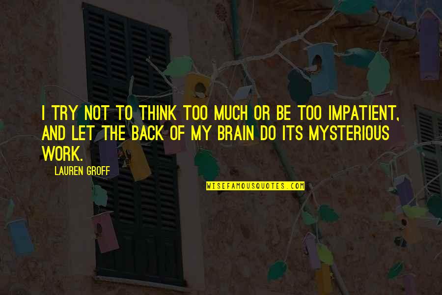 Pommier Benoit Quotes By Lauren Groff: I try not to think too much or Pommier Benoit Quotes By Lauren Groff: I try not to think too much or