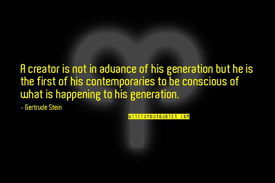 Pommyland Quotes By Gertrude Stein: A creator is not in advance of his Pommyland Quotes By Gertrude Stein: A creator is not in advance of his