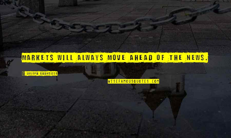 Pommyland Quotes By Joseph Granville: Markets will always move ahead of the news. Pommyland Quotes By Joseph Granville: Markets will always move ahead of the news.