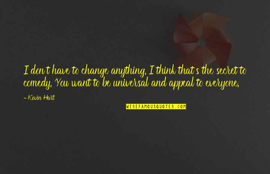 Pomniejszanie Quotes By Kevin Hart: I don't have to change anything. I think Pomniejszanie Quotes By Kevin Hart: I don't have to change anything. I think