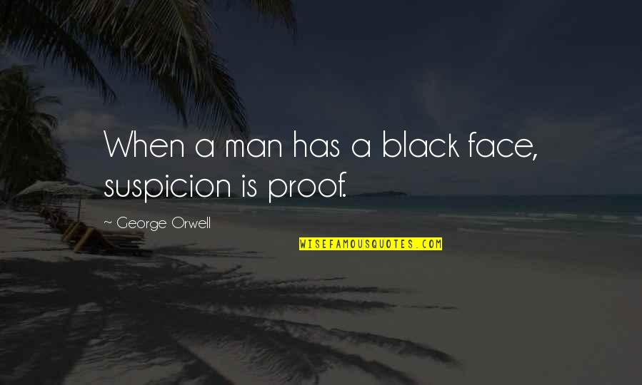 Pomodori Verdi Fritti Quotes By George Orwell: When a man has a black face, suspicion