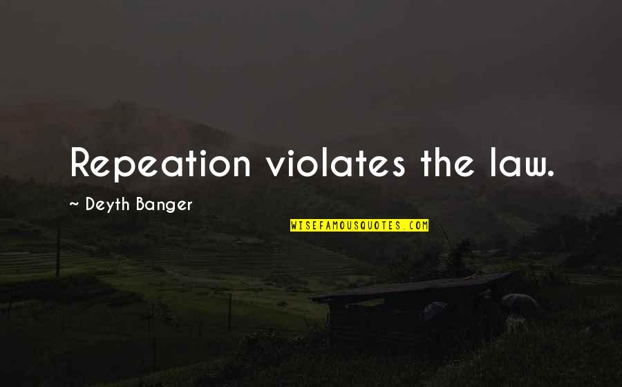 Pomogon Quotes By Deyth Banger: Repeation violates the law. Pomogon Quotes By Deyth Banger: Repeation violates the law.