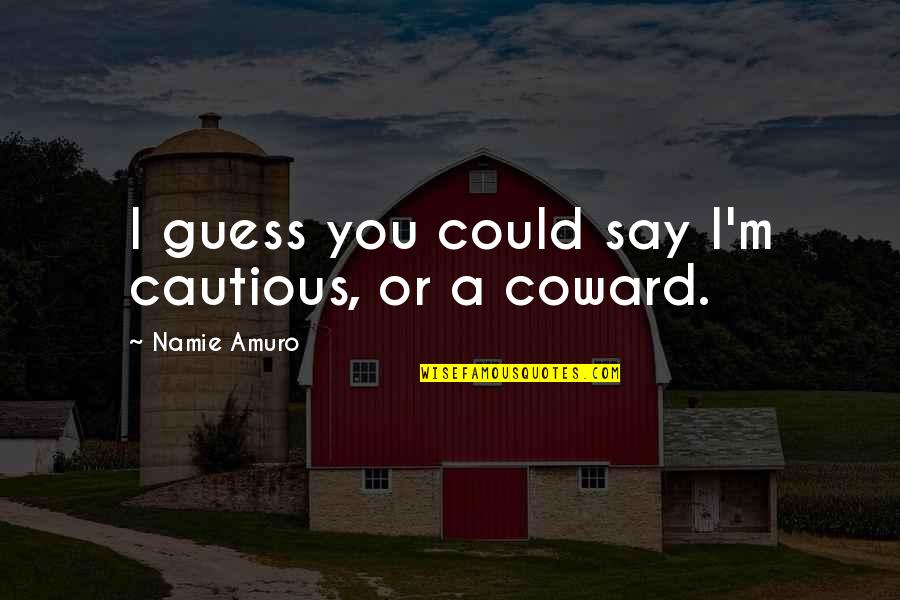 Pomoidas Quotes By Namie Amuro: I guess you could say I'm cautious, or Pomoidas Quotes By Namie Amuro: I guess you could say I'm cautious, or