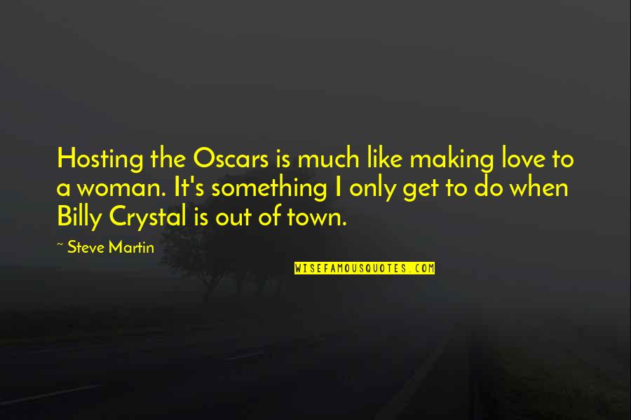 Pomoides Quotes By Steve Martin: Hosting the Oscars is much like making love Pomoides Quotes By Steve Martin: Hosting the Oscars is much like making love