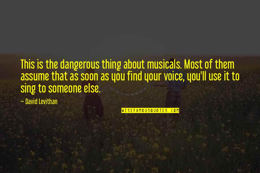 Pomorie Quotes By David Levithan: This is the dangerous thing about musicals. Most Pomorie Quotes By David Levithan: This is the dangerous thing about musicals. Most