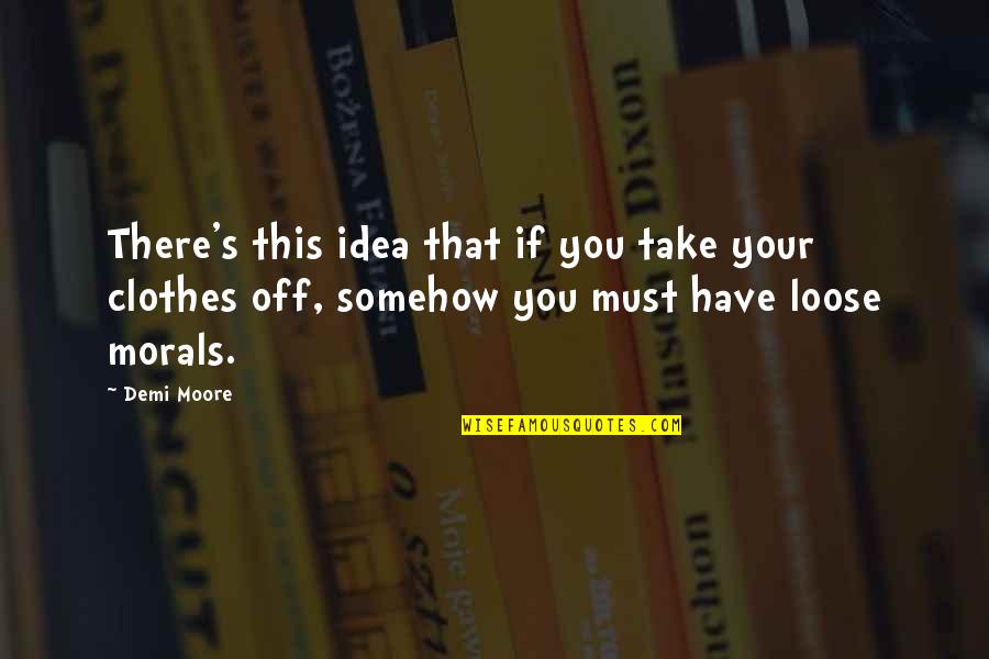 Pomorska Mapa Quotes By Demi Moore: There's this idea that if you take your