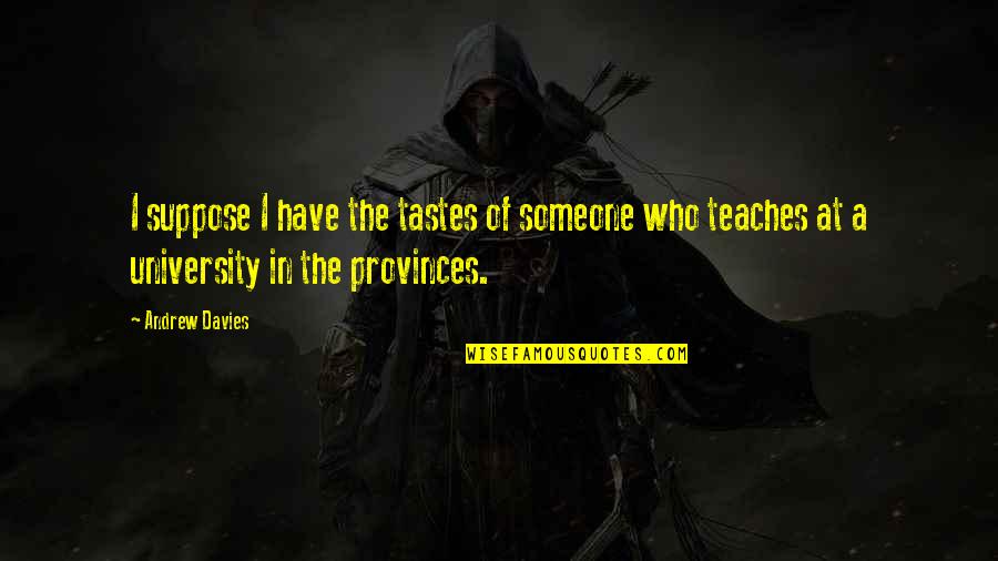 Pomorski Report Quotes By Andrew Davies: I suppose I have the tastes of someone Pomorski Report Quotes By Andrew Davies: I suppose I have the tastes of someone