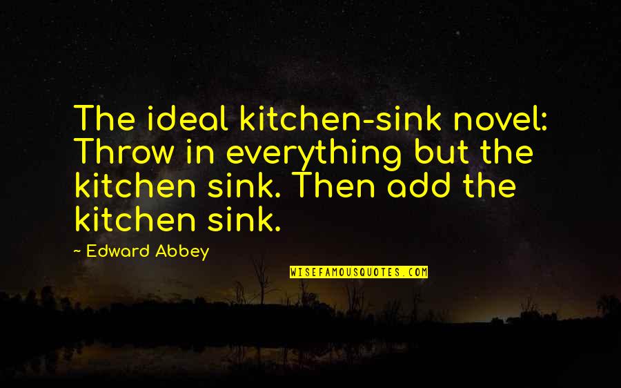 Pomorski Report Quotes By Edward Abbey: The ideal kitchen-sink novel: Throw in everything but