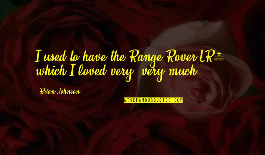 Pomousse Quotes By Brian Johnson: I used to have the Range Rover LR3,