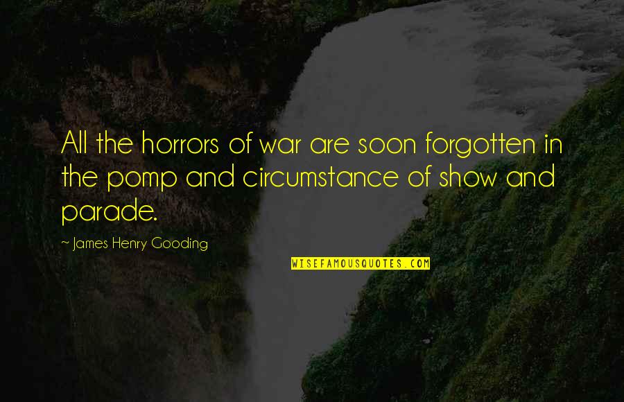 Pomp Quotes By James Henry Gooding: All the horrors of war are soon forgotten