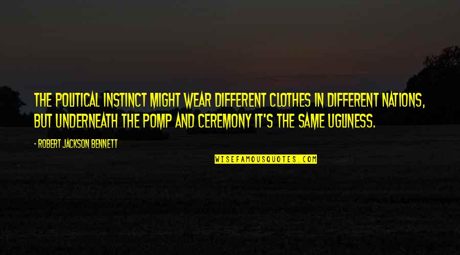 Pomp Quotes By Robert Jackson Bennett: The political instinct might wear different clothes in