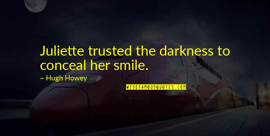 Pompadoured Quotes By Hugh Howey: Juliette trusted the darkness to conceal her smile. Pompadoured Quotes By Hugh Howey: Juliette trusted the darkness to conceal her smile.