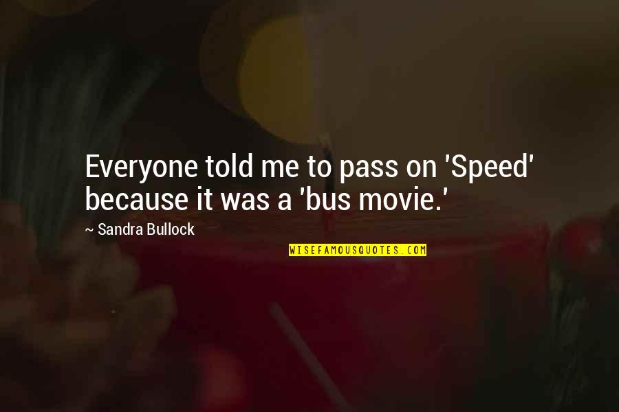 Pompadoured Quotes By Sandra Bullock: Everyone told me to pass on 'Speed' because Pompadoured Quotes By Sandra Bullock: Everyone told me to pass on 'Speed' because