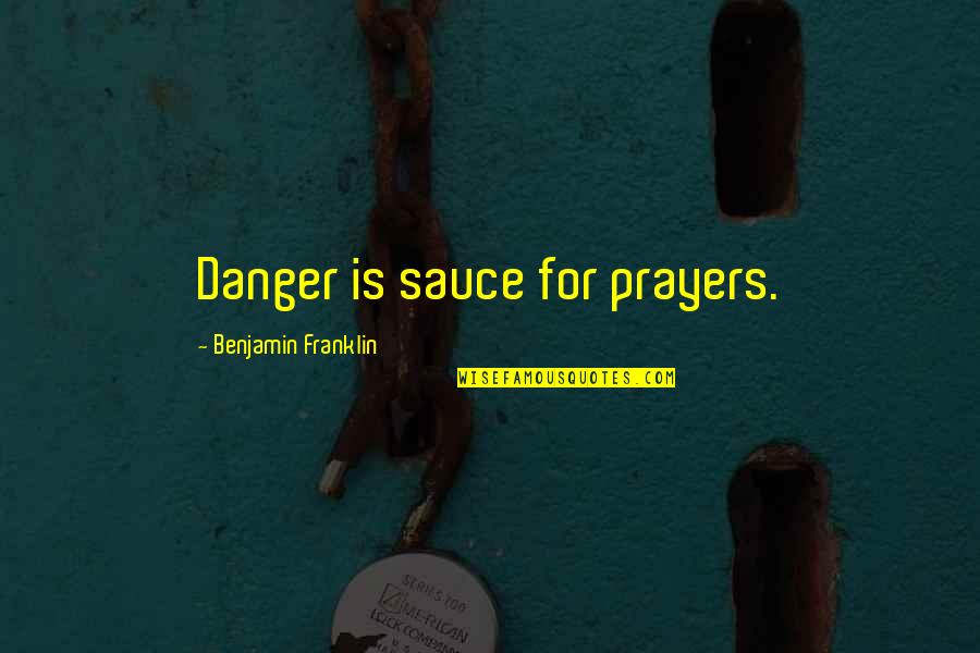 Pompadours Catskill Quotes By Benjamin Franklin: Danger is sauce for prayers. Pompadours Catskill Quotes By Benjamin Franklin: Danger is sauce for prayers.