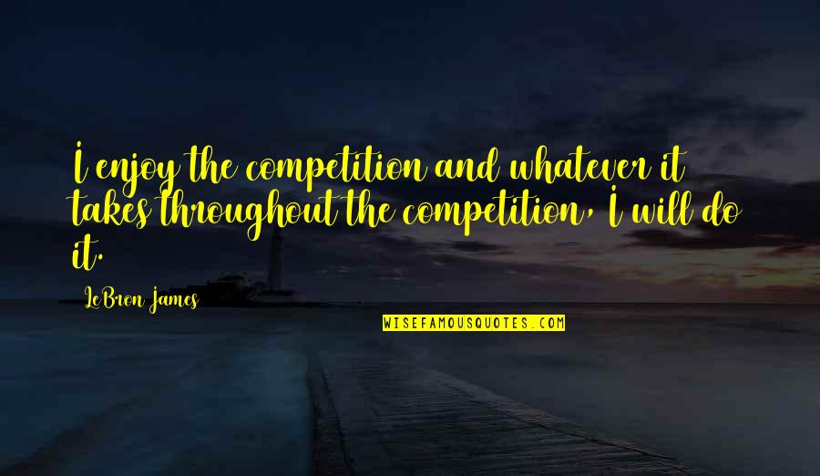 Pompadours For Men Quotes By LeBron James: I enjoy the competition and whatever it takes Pompadours For Men Quotes By LeBron James: I enjoy the competition and whatever it takes