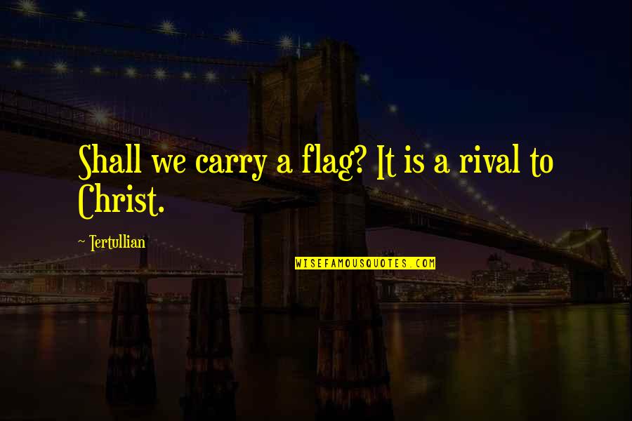 Pompano Quotes By Tertullian: Shall we carry a flag? It is a