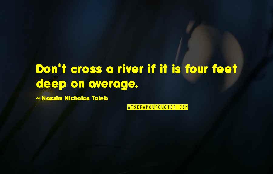 Pompe Disease Quotes By Nassim Nicholas Taleb: Don't cross a river if it is four