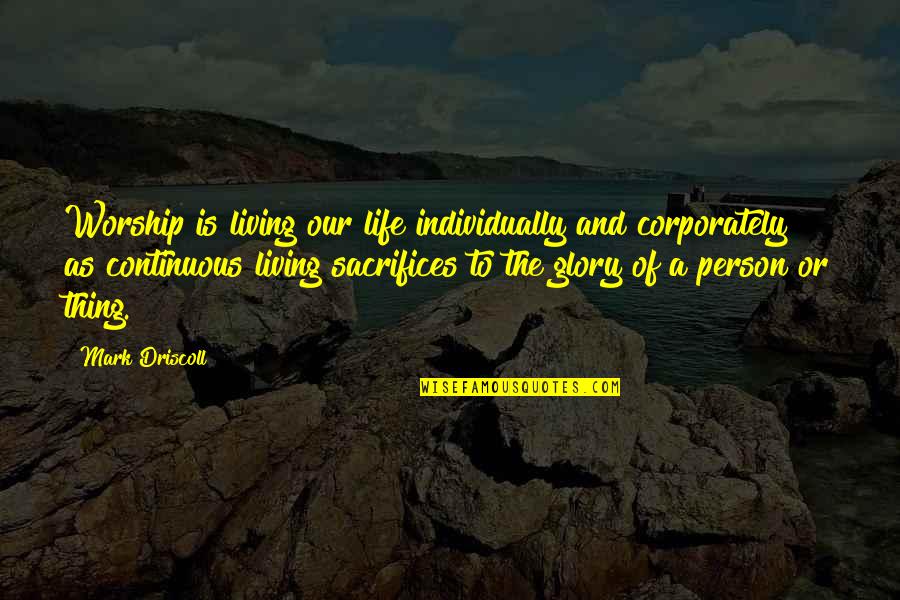 Pompe Quotes By Mark Driscoll: Worship is living our life individually and corporately
