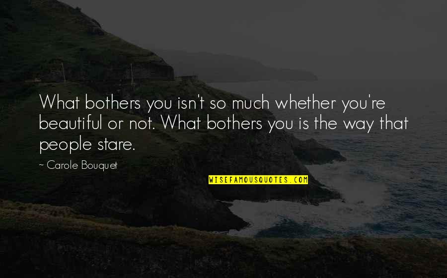 Pompeius Strabo Quotes By Carole Bouquet: What bothers you isn't so much whether you're Pompeius Strabo Quotes By Carole Bouquet: What bothers you isn't so much whether you're