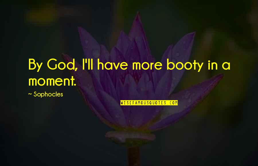 Pompeius Strabo Quotes By Sophocles: By God, I'll have more booty in a Pompeius Strabo Quotes By Sophocles: By God, I'll have more booty in a