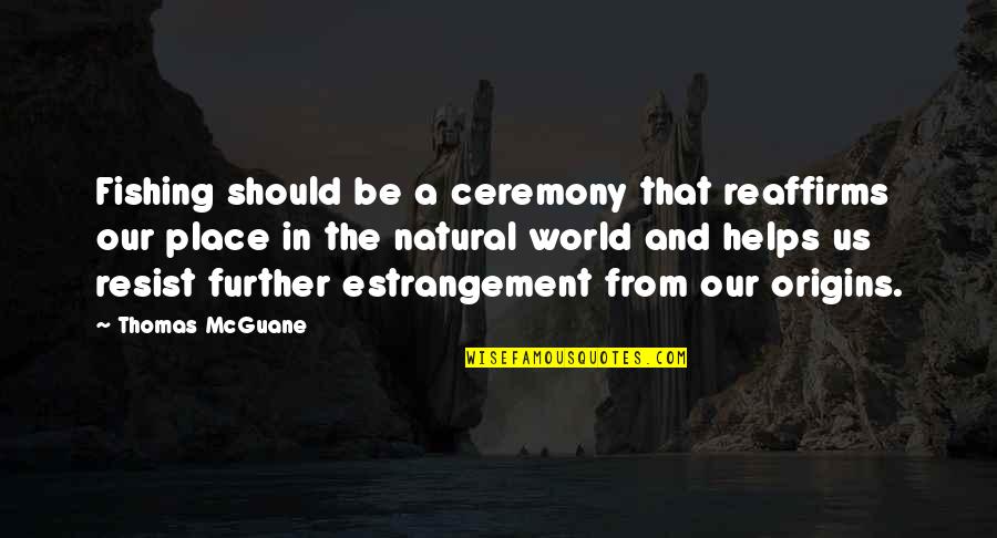 Pompeius Strabo Quotes By Thomas McGuane: Fishing should be a ceremony that reaffirms our Pompeius Strabo Quotes By Thomas McGuane: Fishing should be a ceremony that reaffirms our