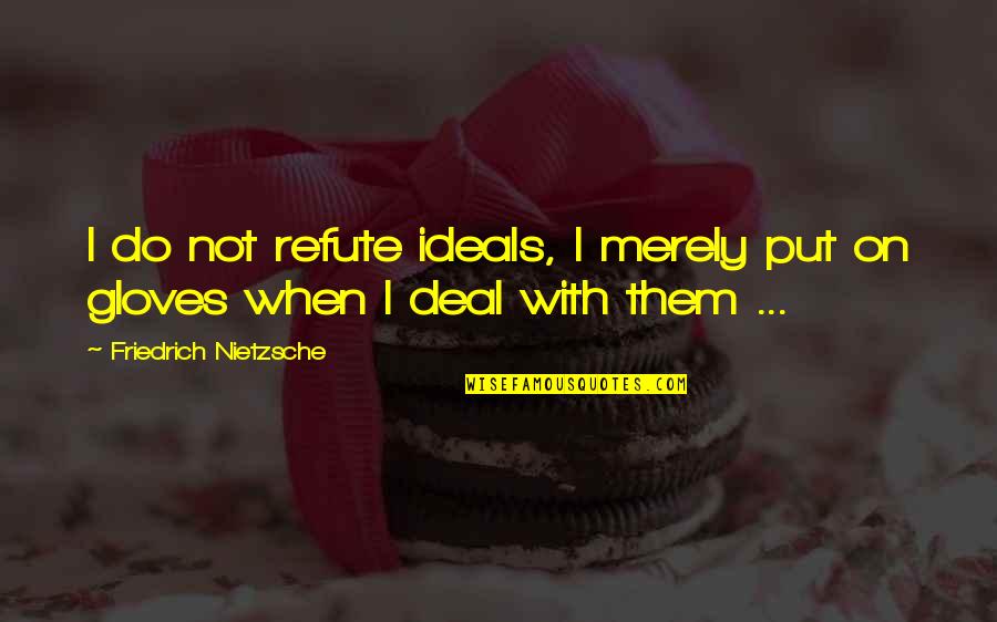 Pompidou Group Quotes By Friedrich Nietzsche: I do not refute ideals, I merely put