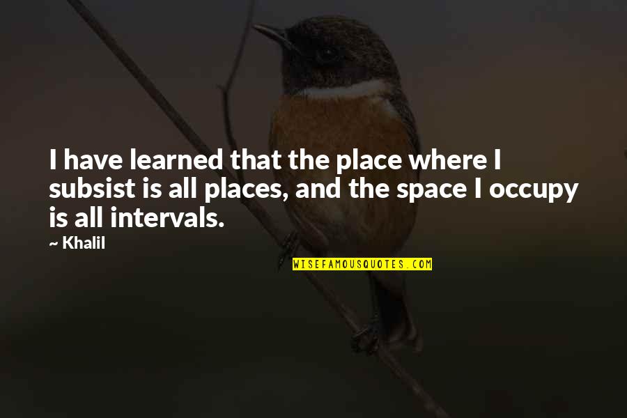 Pompidou Group Quotes By Khalil: I have learned that the place where I