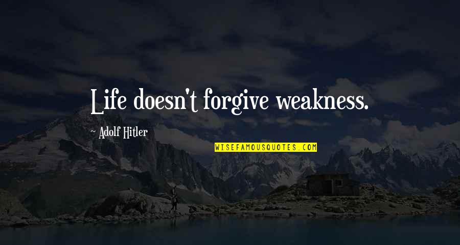 Pompidou Restaurant Quotes By Adolf Hitler: Life doesn't forgive weakness.