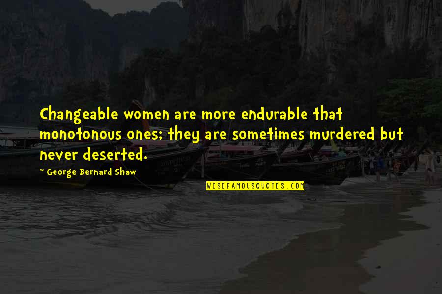Pompiers Classe Quotes By George Bernard Shaw: Changeable women are more endurable that monotonous ones; Pompiers Classe Quotes By George Bernard Shaw: Changeable women are more endurable that monotonous ones;