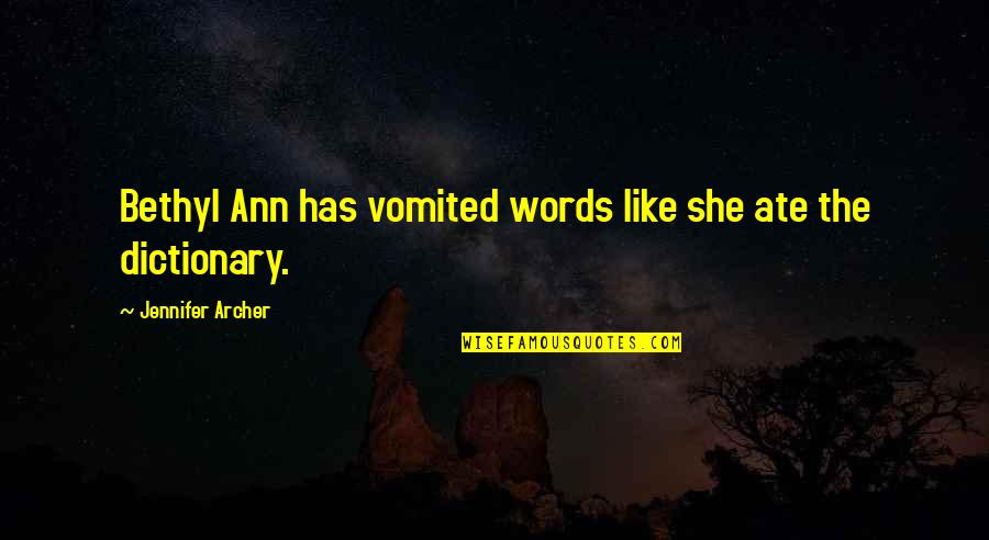 Pompilios Quotes By Jennifer Archer: Bethyl Ann has vomited words like she ate Pompilios Quotes By Jennifer Archer: Bethyl Ann has vomited words like she ate