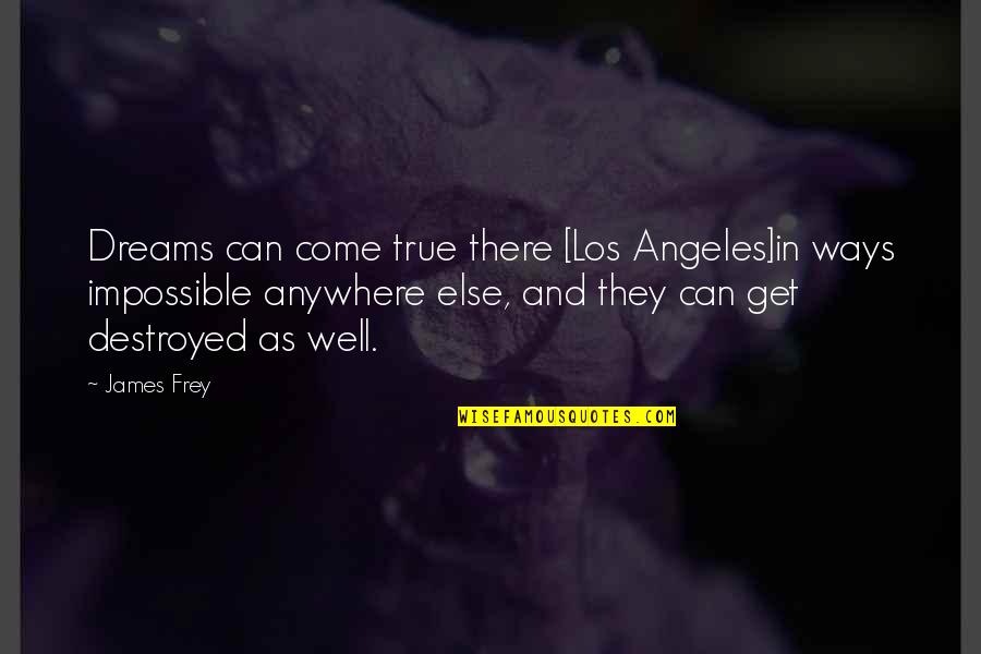 Pompon Quotes By James Frey: Dreams can come true there [Los Angeles]in ways