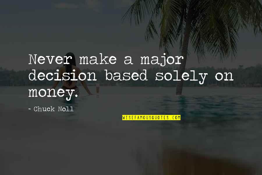 Pompones Quotes By Chuck Noll: Never make a major decision based solely on Pompones Quotes By Chuck Noll: Never make a major decision based solely on