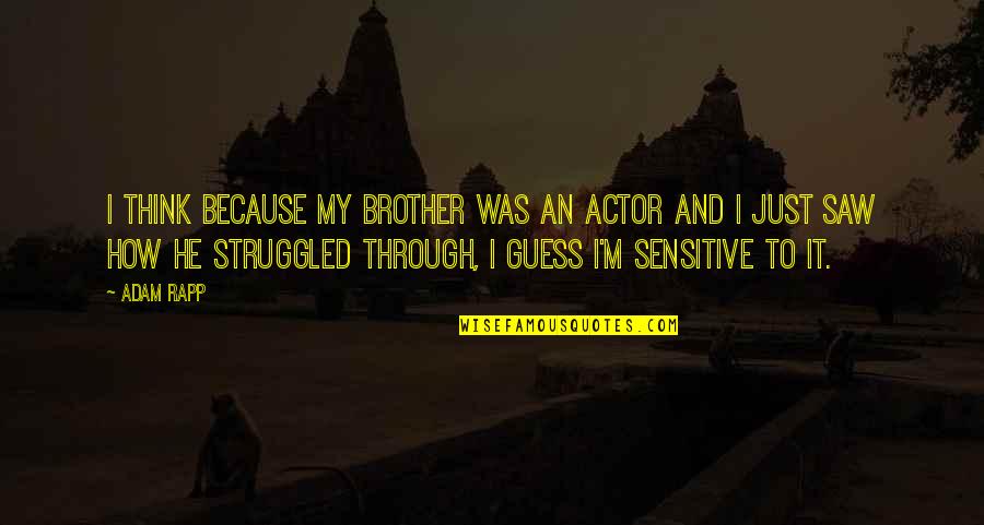 Pomponio Construction Quotes By Adam Rapp: I think because my brother was an actor Pomponio Construction Quotes By Adam Rapp: I think because my brother was an actor