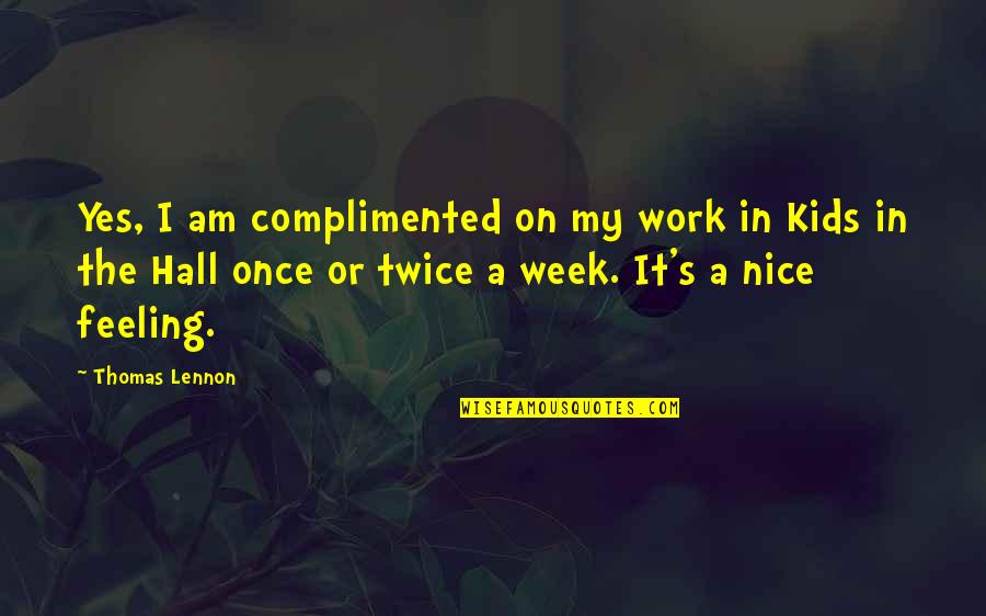 Pomponio Construction Quotes By Thomas Lennon: Yes, I am complimented on my work in Pomponio Construction Quotes By Thomas Lennon: Yes, I am complimented on my work in