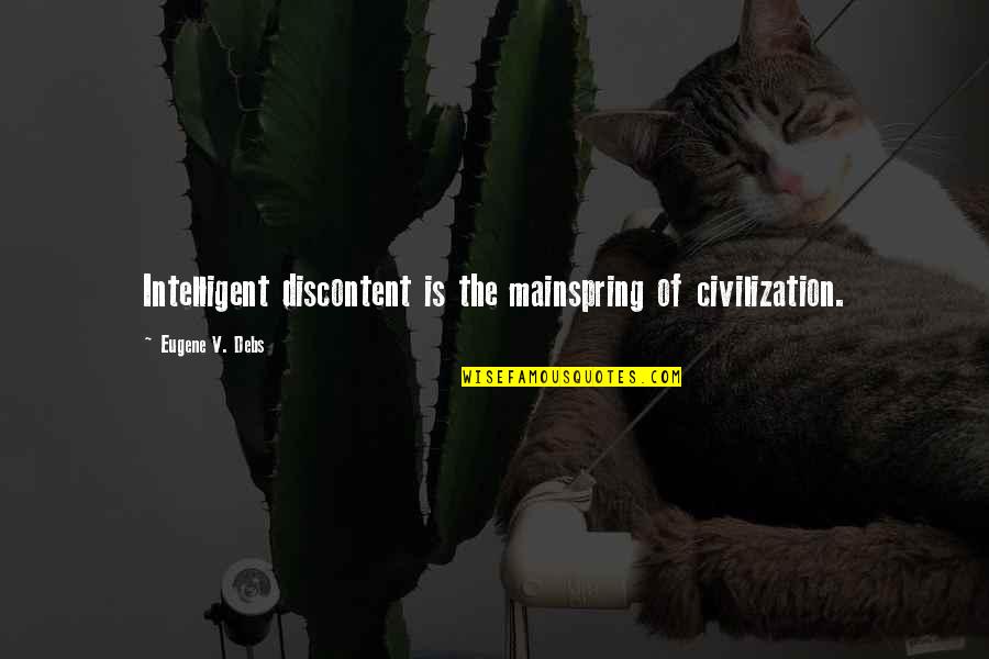 Pomponio Ranch Quotes By Eugene V. Debs: Intelligent discontent is the mainspring of civilization. Pomponio Ranch Quotes By Eugene V. Debs: Intelligent discontent is the mainspring of civilization.