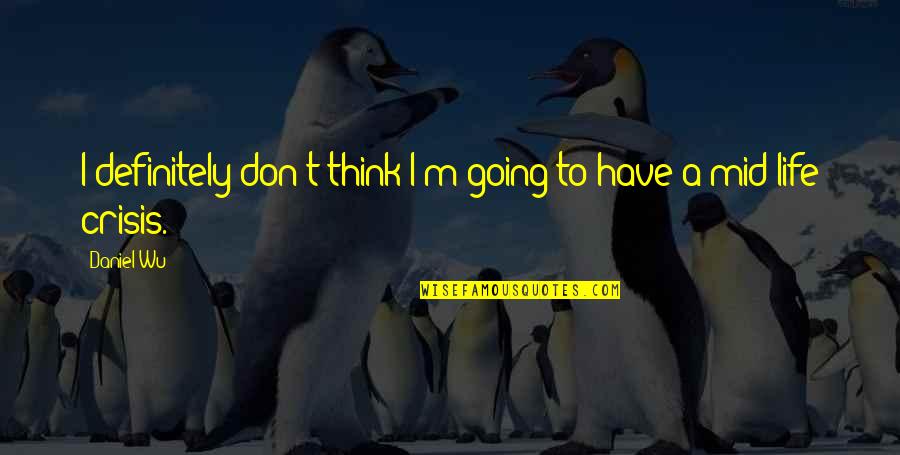 Pomponius Musa Quotes By Daniel Wu: I definitely don't think I'm going to have