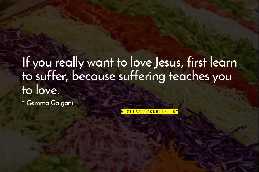 Pomponius Musa Quotes By Gemma Galgani: If you really want to love Jesus, first