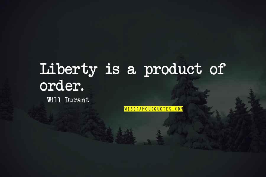 Pompous Circumstance Quotes By Will Durant: Liberty is a product of order.