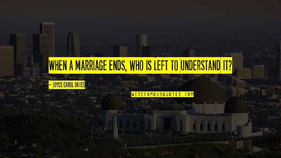 Pompous Man Quotes By Joyce Carol Oates: When a marriage ends, who is left to Pompous Man Quotes By Joyce Carol Oates: When a marriage ends, who is left to