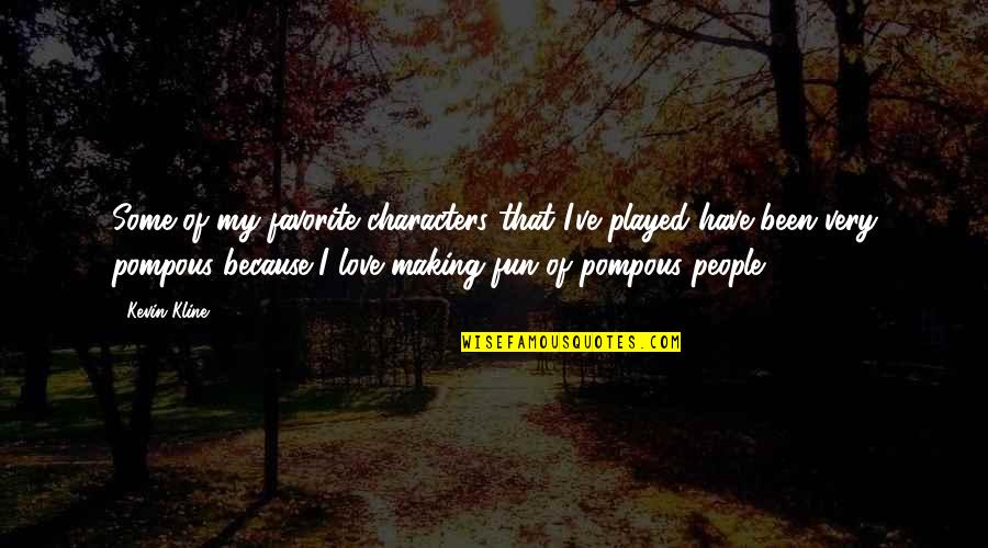 Pompous People Quotes By Kevin Kline: Some of my favorite characters that I've played