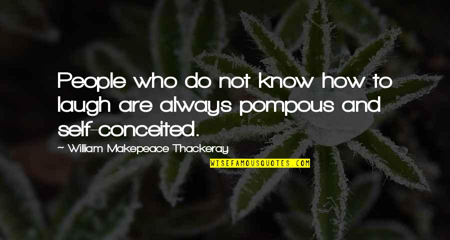 Pompous People Quotes By William Makepeace Thackeray: People who do not know how to laugh