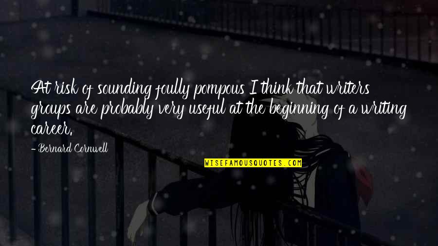 Pompous Quotes By Bernard Cornwell: At risk of sounding foully pompous I think Pompous Quotes By Bernard Cornwell: At risk of sounding foully pompous I think