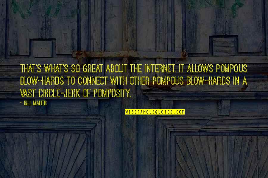 Pompous Quotes By Bill Maher: That's what's so great about the Internet. It