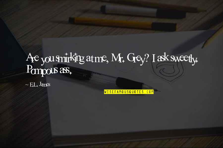 Pompous Quotes By E.L. James: Are you smirking at me, Mr. Grey? I