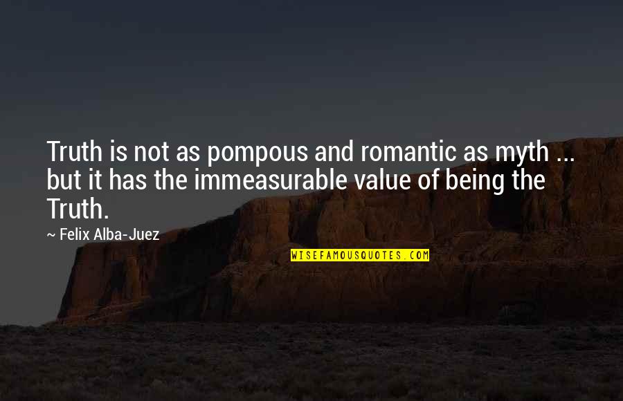 Pompous Quotes By Felix Alba-Juez: Truth is not as pompous and romantic as